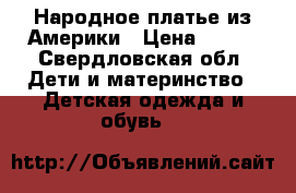 Народное платье из Америки › Цена ­ 500 - Свердловская обл. Дети и материнство » Детская одежда и обувь   